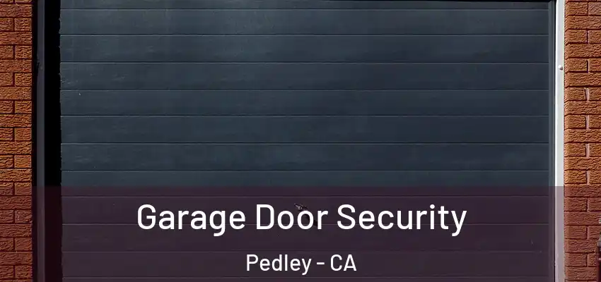  Garage Door Security Pedley - CA