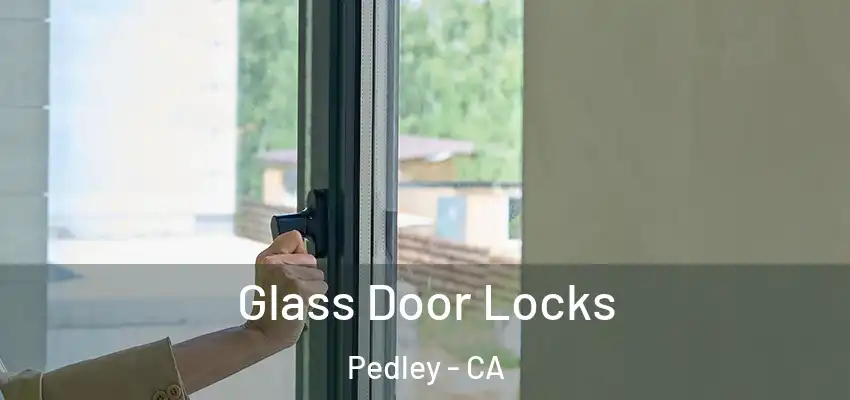  Glass Door Locks Pedley - CA