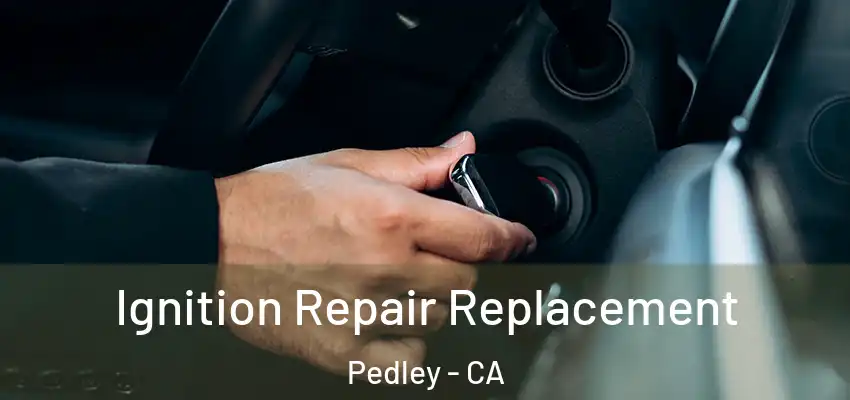  Ignition Repair Replacement Pedley - CA