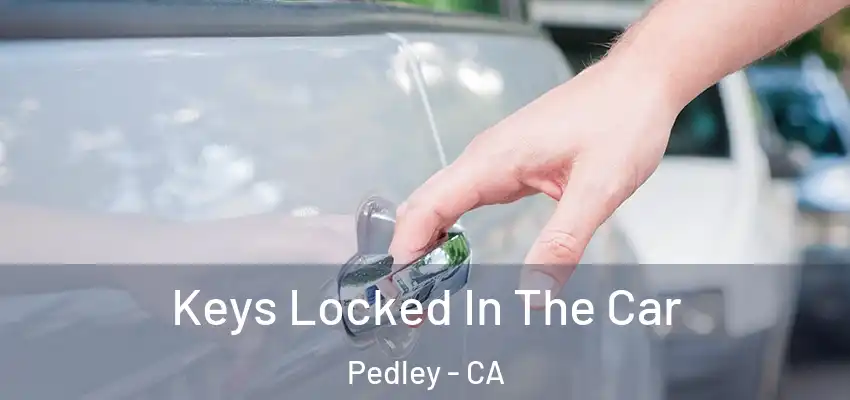  Keys Locked In The Car Pedley - CA