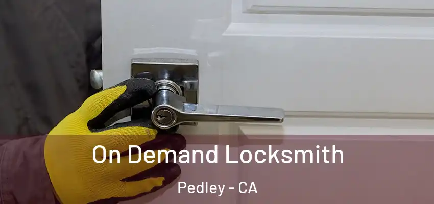  On Demand Locksmith Pedley - CA